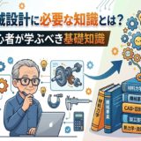 機械設計に必要な知識とは？初心者が学ぶべき基礎知識
